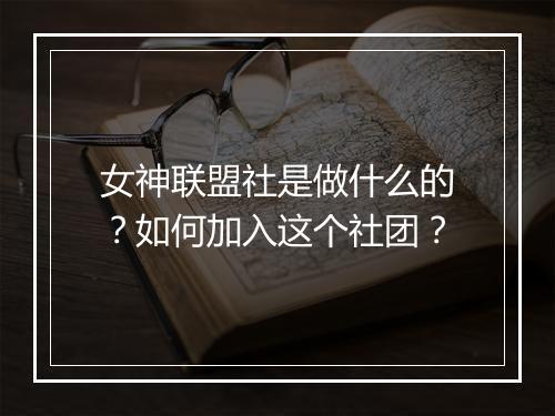 女神联盟社是做什么的？如何加入这个社团？
