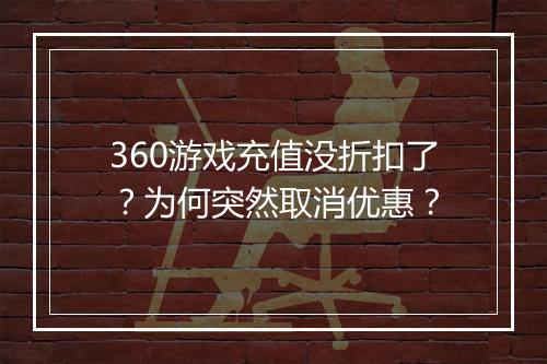 360游戏充值没折扣了？为何突然取消优惠？