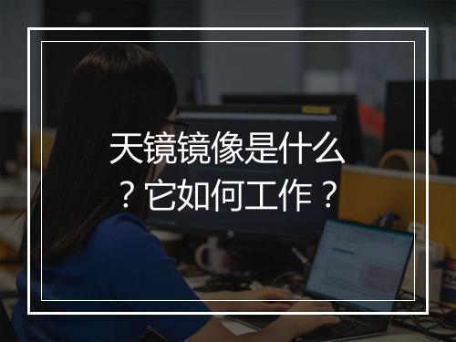 天镜镜像是什么？它如何工作？