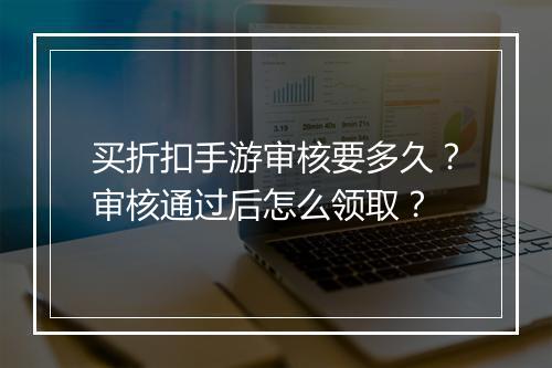 买折扣手游审核要多久？审核通过后怎么领取？