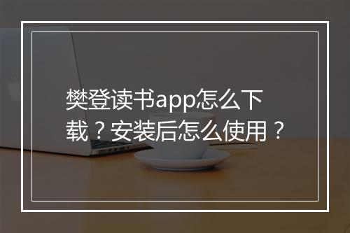 樊登读书app怎么下载？安装后怎么使用？