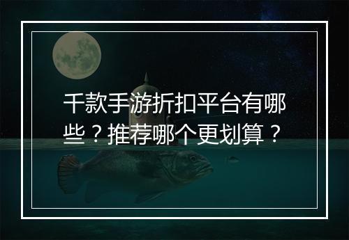 千款手游折扣平台有哪些？推荐哪个更划算？