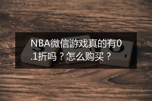 NBA微信游戏真的有0.1折吗?怎么购买?
