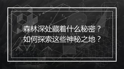 森林深处藏着什么秘密？如何探索这些神秘之地？