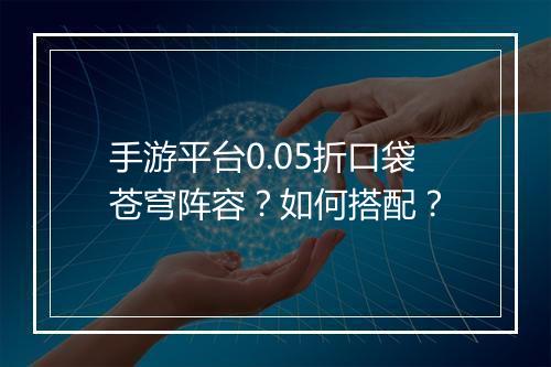 手游平台0.05折口袋苍穹阵容?如何搭配?