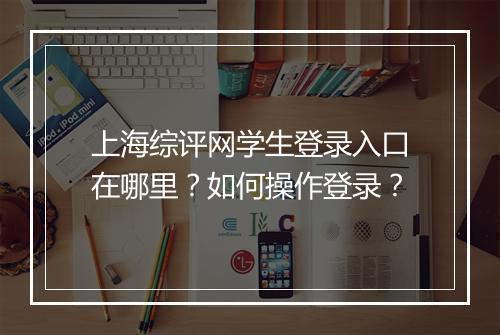上海综评网学生登录入口在哪里？如何操作登录？