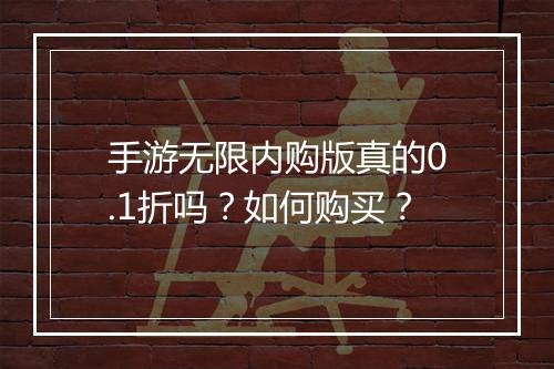 手游无限内购版真的0.1折吗?如何购买?