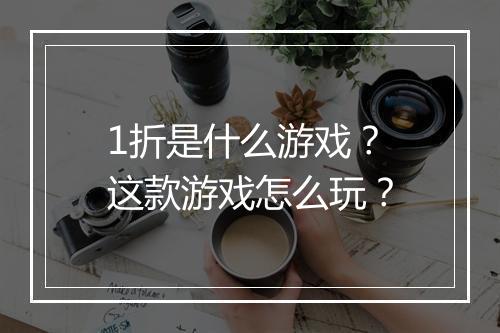 1折是什么游戏?这款游戏怎么玩?