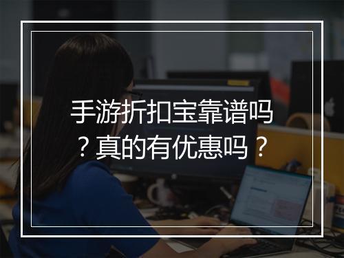 手游折扣宝靠谱吗？真的有优惠吗？