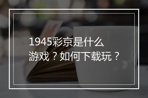 1945彩京是什么游戏?如何下载玩?