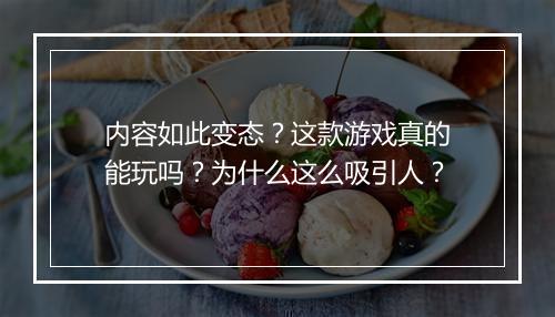 内容如此变态？这款游戏真的能玩吗？为什么这么吸引人？