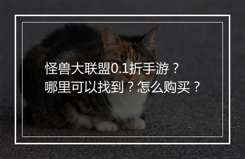 怪兽大联盟0.1折手游？哪里可以找到？怎么购买？
