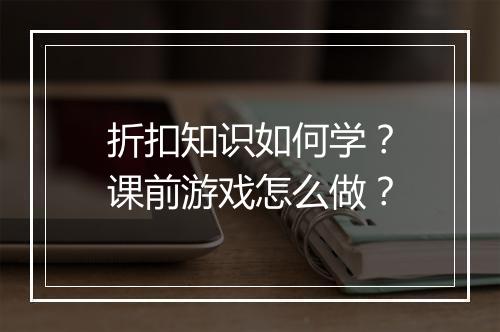 折扣知识如何学？课前游戏怎么做？
