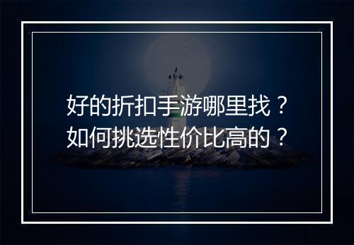 好的折扣手游哪里找？如何挑选性价比高的？