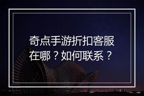 奇点手游折扣客服在哪？如何联系？