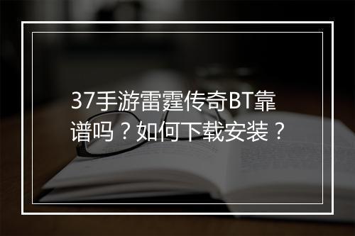 37手游雷霆传奇BT靠谱吗?如何下载安装?