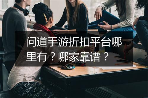 问道手游折扣平台哪里有?哪家靠谱?