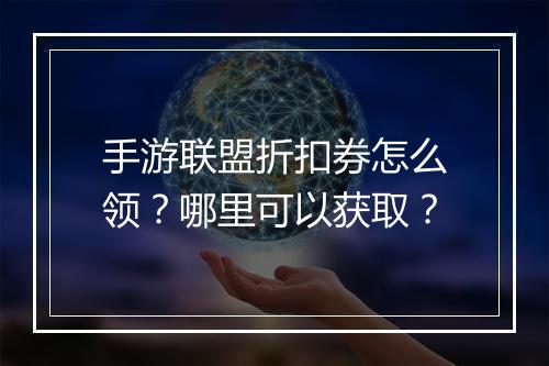 手游联盟折扣券怎么领?哪里可以获取?