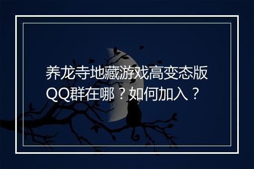 养龙寺地藏游戏高变态版QQ群在哪?如何加入?