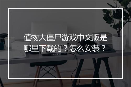 值物大僵尸游戏中文版是哪里下载的?怎么安装?