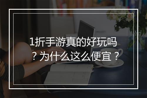 1折手游真的好玩吗？为什么这么便宜？