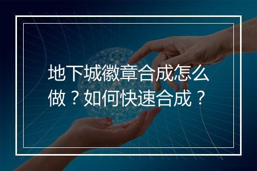 地下城徽章合成怎么做?如何快速合成?