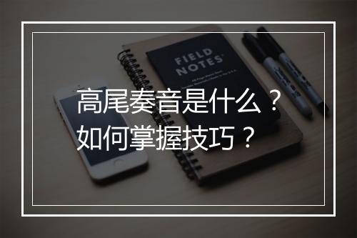 高尾奏音是什么?如何掌握技巧?