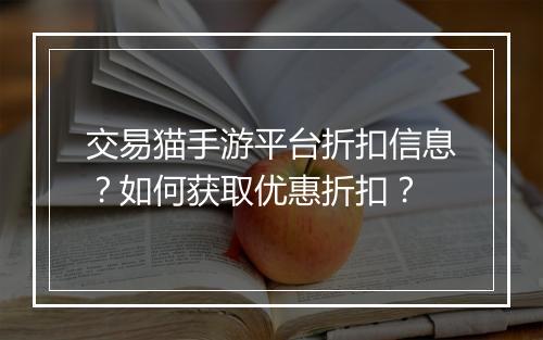 交易猫手游平台折扣信息？如何获取优惠折扣？