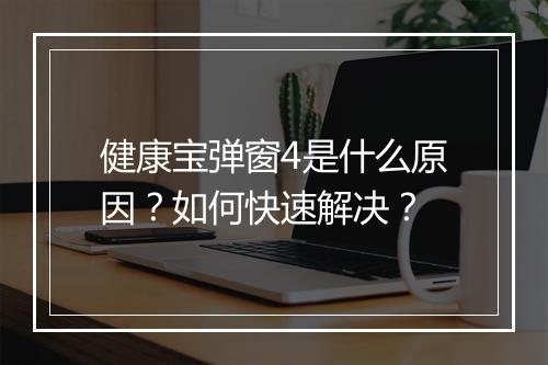 健康宝弹窗4是什么原因?如何快速解决?
