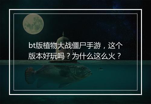 bt版植物大战僵尸手游，这个版本好玩吗？为什么这么火？