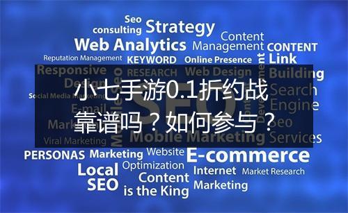 小七手游0.1折约战靠谱吗？如何参与？