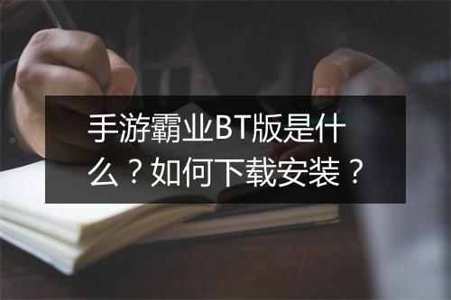 手游霸业BT版是什么?如何下载安装?