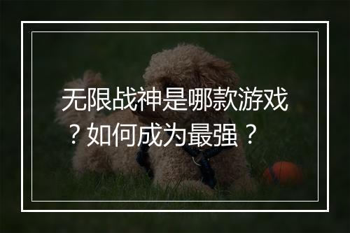 无限战神是哪款游戏？如何成为最强？