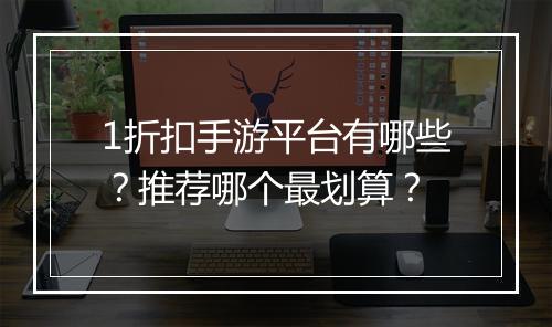 1折扣手游平台有哪些?推荐哪个最划算?