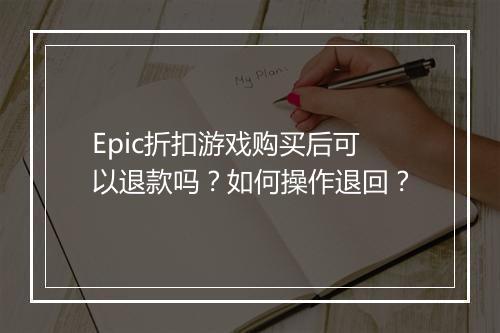 Epic折扣游戏购买后可以退款吗？如何操作退回？