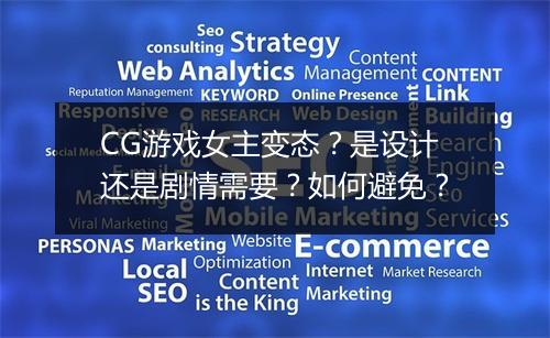 CG游戏女主变态？是设计还是剧情需要？如何避免？