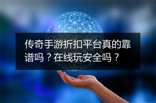 传奇手游折扣平台真的靠谱吗？在线玩安全吗？