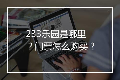 233乐园是哪里?门票怎么购买?