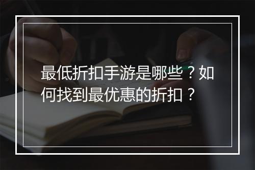 最低折扣手游是哪些？如何找到最优惠的折扣？