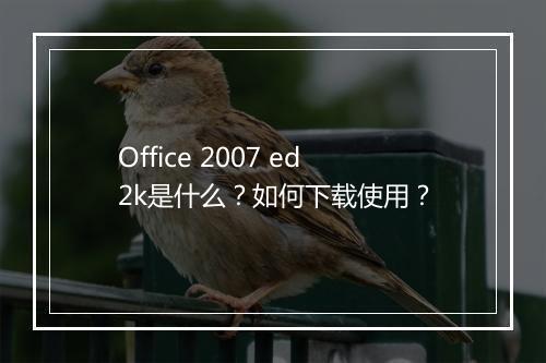 Office 2007 ed2k是什么？如何下载使用？