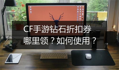 CF手游钻石折扣券哪里领？如何使用？