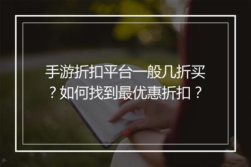 手游折扣平台一般几折买?如何找到最优惠折扣?