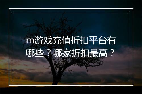 m游戏充值折扣平台有哪些？哪家折扣最高？