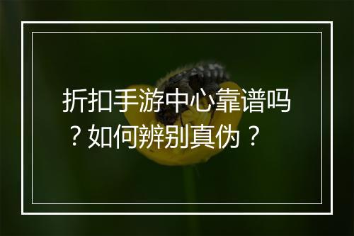 折扣手游中心靠谱吗?如何辨别真伪?