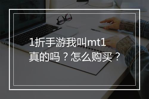 1折手游我叫mt1真的吗？怎么购买？