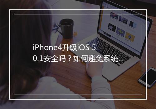 iPhone4升级iOS 5.0.1安全吗？如何避免系统不稳定？