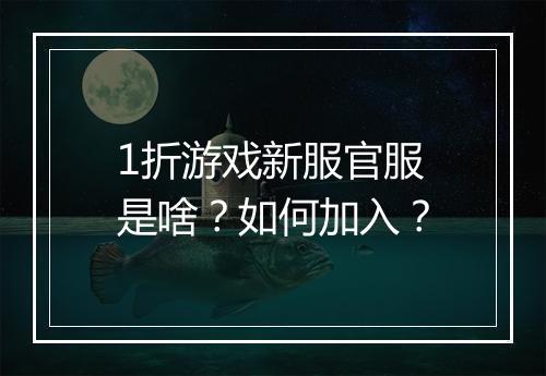 1折游戏新服官服是啥？如何加入？