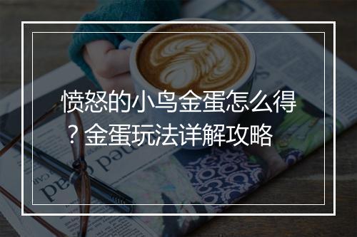 愤怒的小鸟金蛋怎么得？金蛋玩法详解攻略