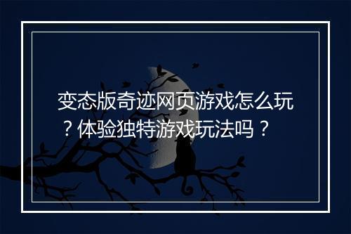 变态版奇迹网页游戏怎么玩?体验独特游戏玩法吗?