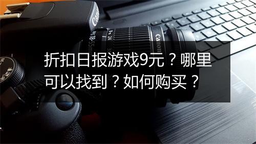 折扣日报游戏9元？哪里可以找到？如何购买？